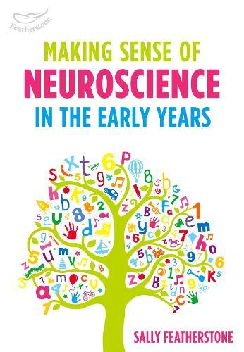 Making Sense of Neuroscience in the Early Years: A valuable tool for Early Years practitioners to better understand the link between brain development and learning