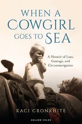 When a Cowgirl Goes to Sea: A Memoir of Loss, Courage and Circumnavigation