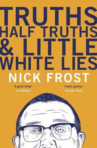 Truths, Half Truths and Little White Lies: The heartbreaking and hilarious memoir from the star of Shaun of the Dead and Spaced