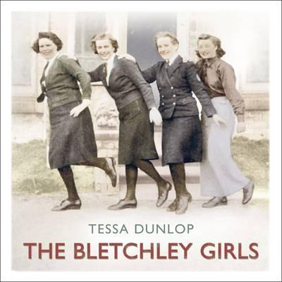 The Bletchley Girls: War, Secrecy, Love and Loss: The Women of Bletchley Park Tell Their Story