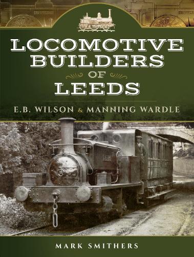 Locomotive Builders of Leeds: E.B. Wilson and Manning Wardle
