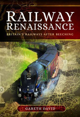 Railway Renaissance: Britain's Railways After Beeching