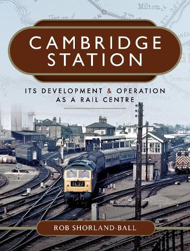 Cambridge Station: Its Development and Operation as a Rail Centre