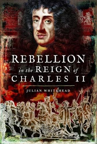Rebellion in the Reign of Charles II: Plots, Rebellions and Intrigue in the Reign of Charles II