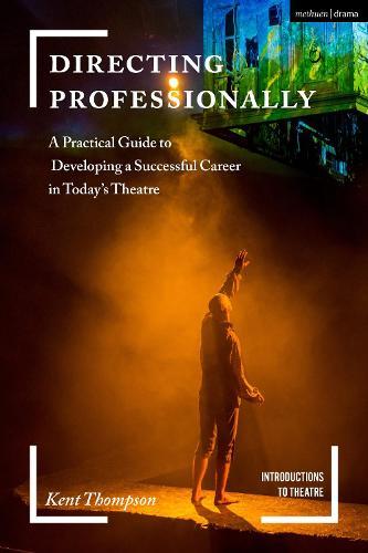 Directing Professionally: A Practical Guide to Developing a Successful Career in Today’s Theatre