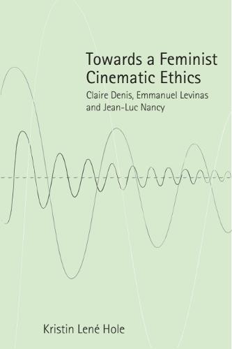 Towards a Feminist Cinematic Ethics: Claire Denis, Emmanuel Levinas and Jean-Luc Nancy