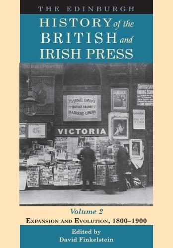 The Edinburgh History of the British and Irish Press, Volume 2: Expansion and Evolution, 1800-1900