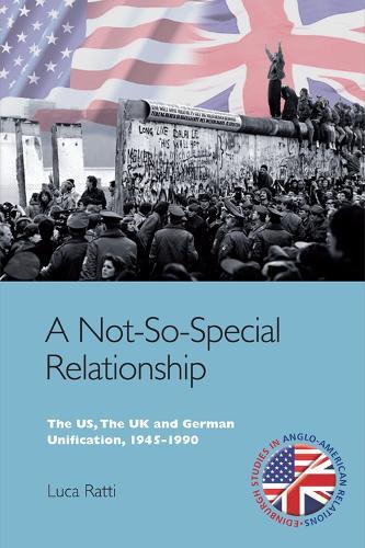 A Not-So-Special Relationship: The US, The UK and German Unification, 1945-1990