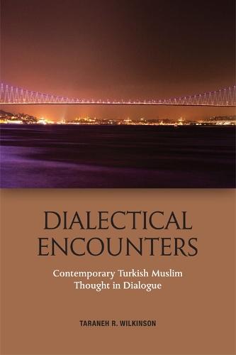 Dialectical Encounters: Contemporary Turkish Muslim Thought in Dialogue