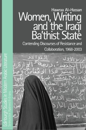 Women, Writing and the Iraqi State: Resistance and Collaboration Under the Ba'Th, 1968-2003