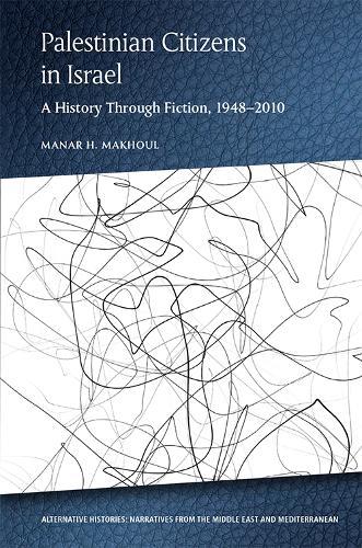Palestinian Citizens in Israel: A History Through Fiction, 1948-2010