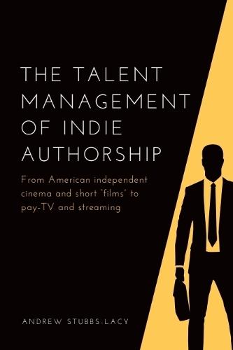 The Talent Management of Indie Authorship: From American independent cinema and short “films” to pay-TV and streaming