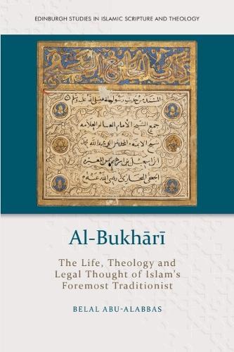 Al-Bukhārī: The Life, Theology and Legal Thought of Islam’s Foremost Traditionist