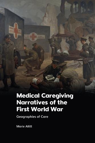 Medical Caregiving Narratives of the First World War: Geographies of Care