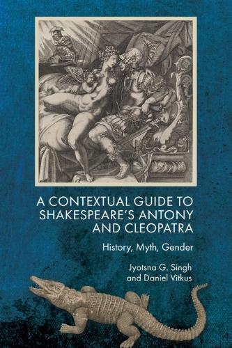 A Contextual Guide to Shakespeare's Antony and Cleopatra: History, Myth, Gender