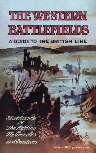 THE WESTERN BATTLEFIELDS A Guide to the British Line-Short Account of the Fighting, The Trenches & Positions