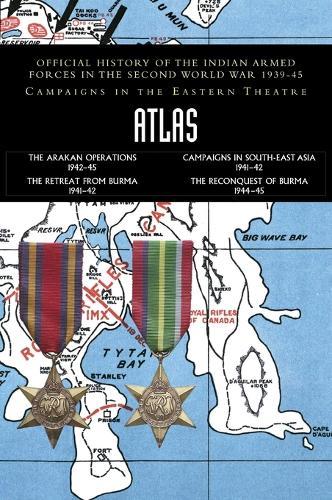 Atlas: Official History of the Indian Armed Forces in the Second World War 1939-45 - Campaigns in the Eastern Theatre