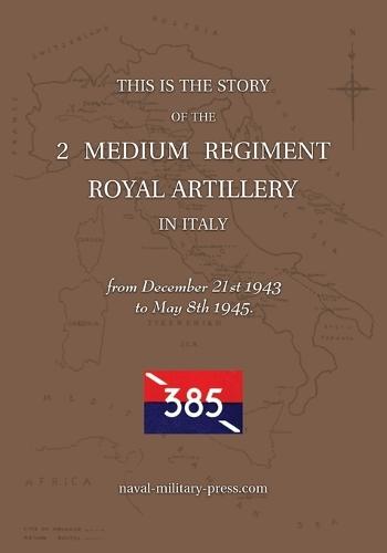 2 MEDIUM REGIMENT ROYAL ARTILLERY IN ITALY December 21st 1943 to May 8th 1945