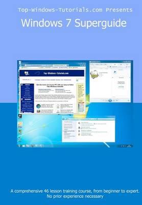 Windows 7 Superguide: Master Microsoft's newest operating system quickly and easily