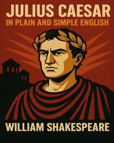 Julius Caesar In Plain and Simple English: A Modern Translation and the Original Version