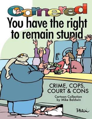 Cornered - You Have the Right to Remain Stupid - Crime, Cops, Court & Cons