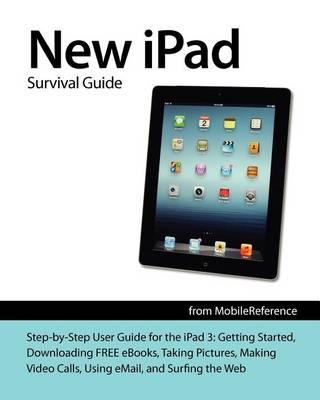 New iPad Survival Guide: Step-By-Step User Guide for the iPad 3: Getting Started, Downloading Free Ebooks, Taking Pictures, Making Video Calls, Using Email, and Surfing the Web