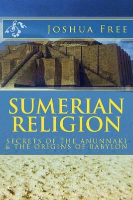 Sumerian Religion: Secrets of the Anunnaki & the Origins of Babylon
