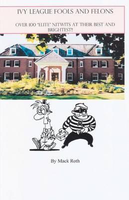 Ivy League Fools and Felons: Over 100  Elite  Nitwits at their Best and Brightest!