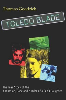 Toledo Blade: The True Story of the Abduction, Rape and Murder of a Cop's Daughter
