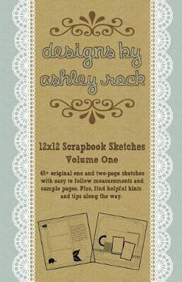 Designs By Ashley Rock: 12x12 Scrapbook Sketches Volume One