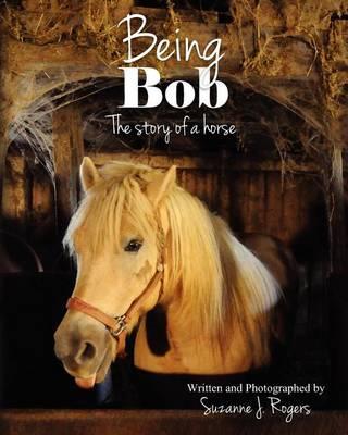 Being Bob: The story of a horse.