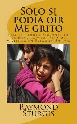 S lo Si Pod a O r Me Grito: Una Reflexi n Personal de la Pobreza Y La Falta de Vivienda En Estados Unidos