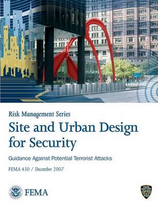 Site and Urban Design for Security: Guidance Against Potential Terrorist Attacks: F.E.M.A. 430