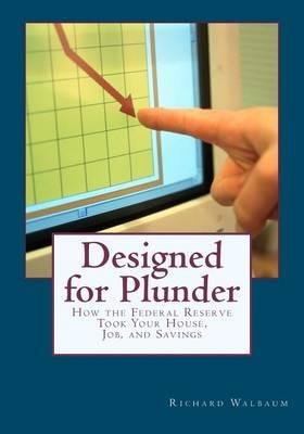 Designed for Plunder: How the Federal Reserve Took Your House, Job, and Savings