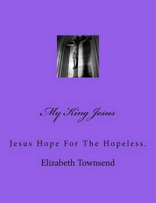 My King Jesus: Jesus Hope for the Hopeless.