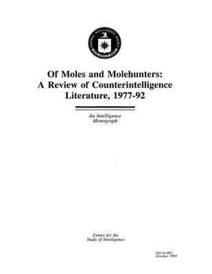 Of Moles and Molehunters: A Review of Counterintelligence Literature, 1977-92: An Intelligence Monograph