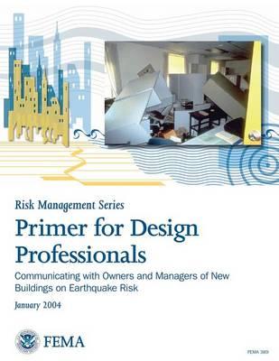 Primer for Design Professionals: Communicating with Owners and Managers of New Buildings on Earthquake Risk: Providing Protection to People and Buildings - Risk Management Series