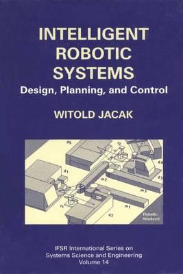 Intelligent Robotic Systems: Design, Planning, and Control
