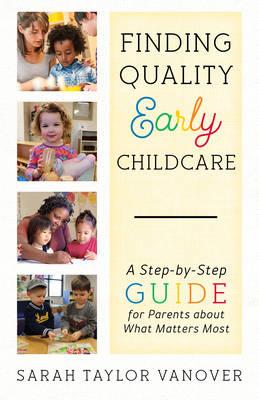 Finding Quality Early Childcare: A Step-by-Step Guide for Parents about What Matters Most