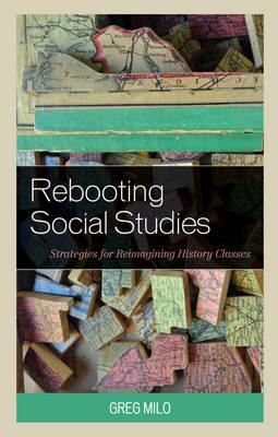 Rebooting Social Studies: Strategies for Reimagining History Classes