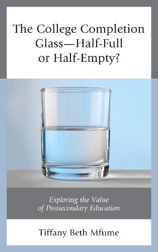 The College Completion Glass—Half-Full or Half-Empty?: Exploring the Value of Postsecondary Education