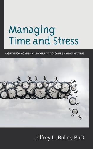 Managing Time and Stress: A Guide for Academic Leaders to Accomplish What Matters