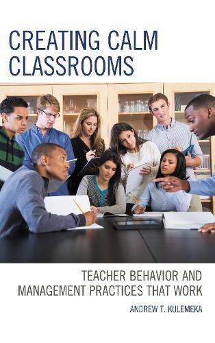 Creating Calm Classrooms: Teacher Behavior and Management Practices that Work