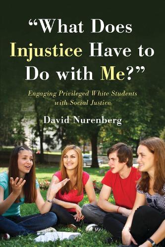""What Does Injustice Have to Do with Me?"": Engaging Privileged White Students with Social Justice