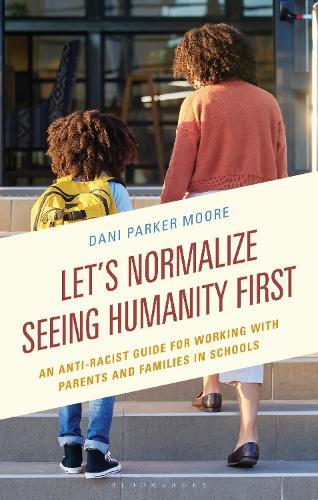 Let's Normalize Seeing Humanity First: An Anti-Racist Guide for Working with Parents and Families in Schools