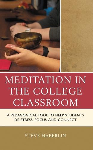 Meditation in the College Classroom: A Pedagogical Tool to Help Students De-Stress, Focus, and Connect