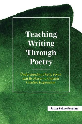 Teaching Writing Through Poetry: Understanding Poetic Form and Its Power to Unleash Creative Expression