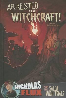 Arrested for Witchcraft!: Nickolas Flux and the Salem Witch Trails