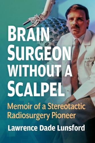 Brain Surgeon Without a Scalpel: Memoir of a Stereotactic Radiosurgery Pioneer
