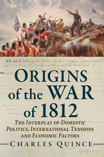 Origins of the War of 1812: The Interplay of Domestic Politics, International Tensions and Economic Factors
